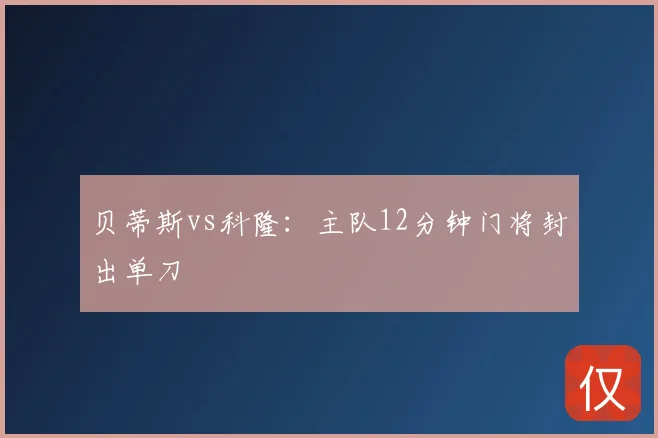 贝蒂斯vs科隆：主队12分钟门将封出单刀