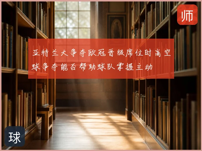 亚特兰大争夺欧冠晋级席位时高空球争夺能否帮助球队掌握主动
